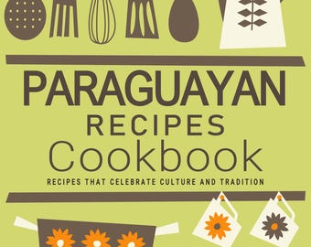 Paraguayan Recipes Cookbook - Paraguayan Cookbook, Paraguayan Recipes, Paraguay Food, Paraguayan Meal, Paraguayan Recipe, Paraguay Cookbook