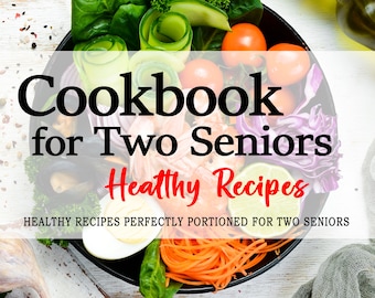 Cookbook for Two Seniors - Healthy Recipes Perfectly Portioned for Two Seniors - Cookbooks for Two