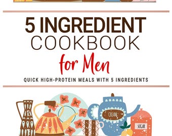 May include: Illustration of a cookbook titled "5 Ingredient Cookbook for Men" with various kitchenware. The image includes teapots, mugs, and utensils. The text reads "Quick High-Protein Meals with 5 Ingredients."