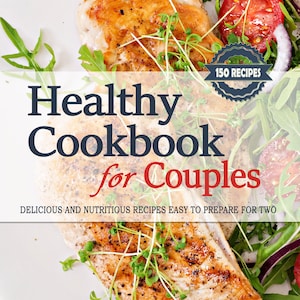 Healthy Cookbook for Two. Delicious and Nutritious Recipes Easy to Prepare. Healthy Cookbook for Couples. Healthy Recipe Cookbook