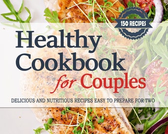 Healthy Cookbook for Two. Delicious and Nutritious Recipes Easy to Prepare. Healthy Cookbook for Couples. Healthy Recipe Cookbook