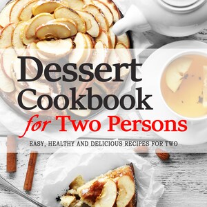 May include: A cookbook titled "Dessert Cookbook for Two Persons" with a white background and a photo of apple cake and a cup of tea. The text "Easy, Healthy and Delicious Recipes for Two" is below the title. The author's name, "Sofia M. White", is at the bottom of the page.