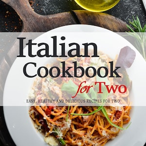 Italian Cookbook - Italian Cookbooks for Two 280 Italian Recipes Perfectly Portioned for Two. Easy, Healthy and Delicious Recipes.