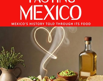 TASTING MEXICO — Why Mexican cuisine tastes the way it does: origins, colonial collisions, revolutionary nationalism, and border geopolitics