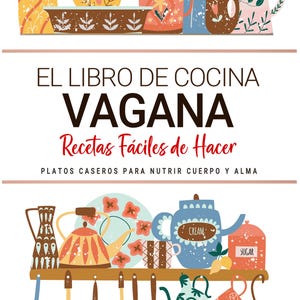 Libro de Cocina Vegana . Platos Veganos Caseros para Nutrir Cuerpo y Alma . Cocina Vegana para Disfrutar en Casa con Sencillez y Bienestar.