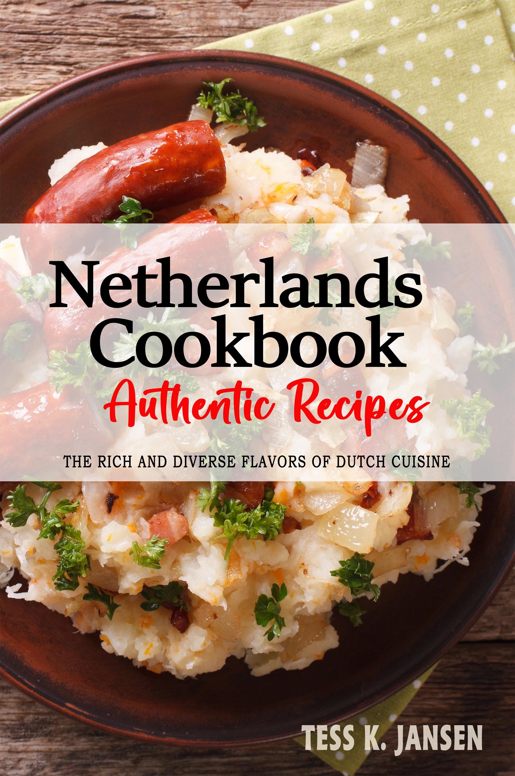 Netherlands Cookbook - The Rich and Diverse Flavors of Dutch Cuisine, Dutch Recipes, Netherlands Cookbook, Netherlands Recipes