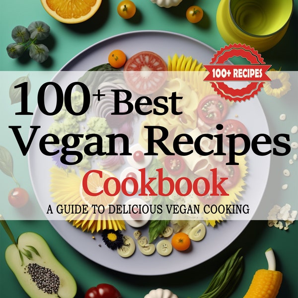 Vegan Cookbook 100+ Best Vegan Recipes e-Book - Easy Vegan Recipes Book Plant - Based Recipes Healthy Food Guide eBook