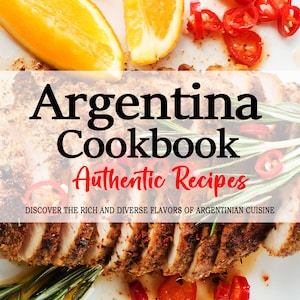May include: A cookbook cover featuring a close-up of sliced grilled meat, orange slices, and red chili peppers on a white plate. The title "Argentina Cookbook" is written in bold black text, with the subtitle "Authentic Recipes" in red text. The text "DISCOVER THE RICH AND DIVERSE FLAVORS OF ARGENTINIAN CUISINE" is written in black text below the subtitle. The author's name, "LUCÍA K. SÁNCHEZ", is written in red text at the bottom of the cover.