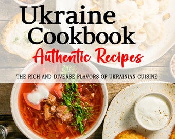 May include: A cookbook cover with the title "Ukraine Cookbook Authentic Recipes" and the tagline "The rich and diverse flavors of Ukrainian cuisine". The cover features a variety of traditional Ukrainian dishes, including borscht, varenyky, and potato pancakes.
