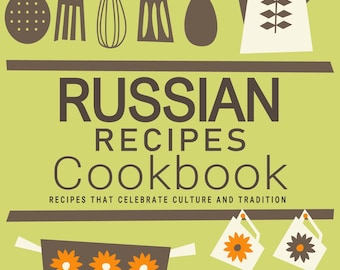 Russian Recipes Cookbook - Recipes That Celebrate Culture and Tradition, Russian Cookbook, Russian Recipes, Russian Cookbooks