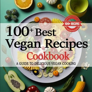 Vegan Recipes 100+ Vegan Cookbook e-Book - Easy Vegan Recipes Book Plant - Based Recipes Healthy Food Guide eBook