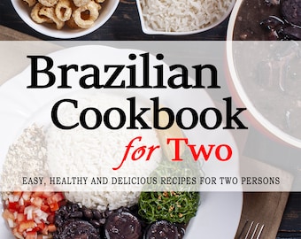 Brazilian Cookbook for Two - Uncover the Rich and Diverse Flavors of Brazil - Brazilian Cookbooks