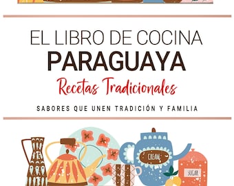 Libro de Cocina Paraguaya . Sabores que Unen Tradición y Familia. Recetas Tradicionales para Saborear Paraguay con el Corazón.