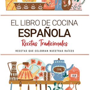 Libro de Cocina Española . Recetas que Celebran Nuestras Raíces . Recetas Tradicionales para Saborear España con el Corazón.