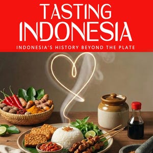 TASTING INDONESIA — Why Indonesian cuisine tastes the way it does: history, identity, belonging, and the meaning behind every recipe.