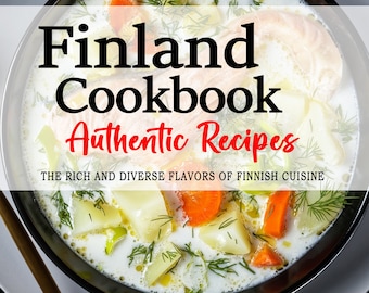 Finland Cookbook - The Rich and Diverse Flavors of Finnish Cuisine, Finnish Recipes, Finland Cookbook, Finland Recipes