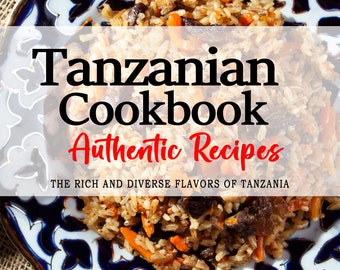 Tanzaniaans kookboek: de rijke en diverse smaken van de Tanzaniaanse keuken, Tanzania-recepten, Tanzaniaans kookboek, Tanzaniaanse recepten