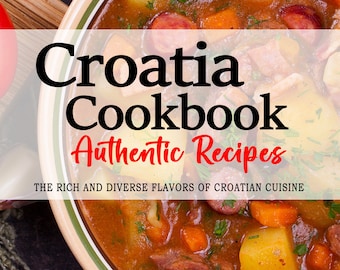 Croatia Cookbook - Uncover the Rich and Diverse Flavors of Croatian, Croatia Recipes, Croatian Recipes, Croatian Cookbook