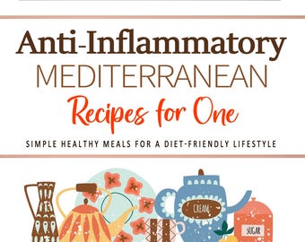 Anti-Inflammatory Mediterranean Recipes Cookbook for One Person . Simple Healthy Meals For A Diet-Friendly Lifestyle . Mediterranean Diet