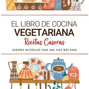 May include: A vibrant illustration of kitchen items and a cookbook titled "EL LIBRO DE COCINA VEGETARIANA Recetas Caseras". The image includes mugs, teapots, and utensils, with the text "SABORES NATURALES PARA UNA VIDA MÁS SANA" below the title.
