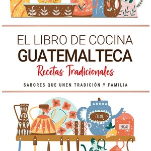 May include: A vibrant illustration of kitchen items and the text "EL LIBRO DE COCINA GUATEMALTECA Recetas Tradicionales". The image includes mugs, teapots, and cooking utensils, with the author's name, Lua Herrera, at the bottom.
