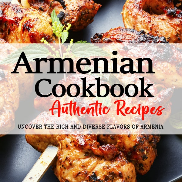 Armenian Cookbook - Uncover the Rich and Diverse Flavors of Armenia - Armenian Recipes - Armenian Cookbooks