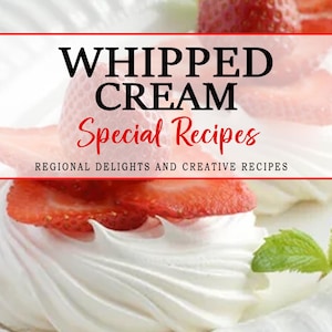Whipped Cream Recipes - Flavor and Versatility, Homemade Classic Whipped Cream, Special Recipes, Vegan Whipped Cream, Alcohol-Infused