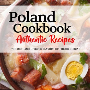 Poland Cookbook - The Rich and Diverse Flavors of Polish Cuisine, Poland Recipes, Polish Recipes, Polish Cookbook
