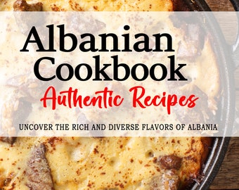 Albanian Cookbook - The Rich and Diverse Flavors of Albania, Albanian Recipes, Albania Recipes, Albania Cookbook. Tirana, Kosovo.