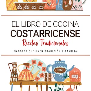 Libro de Cocina Costarricense . Platillos que Unen Tradición y Familia . Recetas Tradicionales para Saborear Costa Rica con el Corazón.