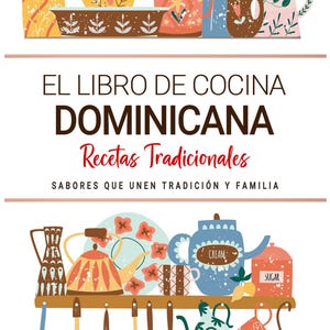 Libro de Cocina Dominicana . Sabores que Unen Tradición y Familia . Recetas Tradicionales para Saborear República Dominicana con el Corazón.
