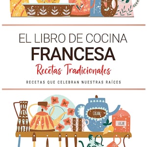 Libro de Cocina Francesa . Recetas que Celebran Nuestras Raíces . Recetas Tradicionales para Saborear Francia con el Corazón.