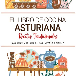 Libro de Cocina Asturiana . Sabores que Unen Tradición y Familia . Recetas Tradicionales para Saborear Asturias con el Corazón.