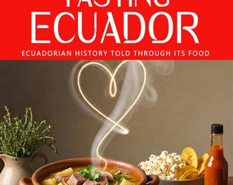 TASTING ECUADOR — Why Ecuadorian cuisine tastes the way it does: geography, colonial legacy, and indigenous resilience.