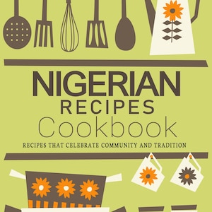 Nigeriansk receptkokbok - Recept som hyllar gemenskap och tradition, Nigeriansk kokbok, Nigerianska recept, Nigerianska recept