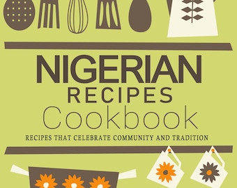 May include: A cookbook cover with a green background and brown text that reads "Nigerian Recipes Cookbook: Recipes that celebrate community and tradition". The cover features a variety of kitchen utensils, including a whisk, a spatula, a spoon, a fork, and a ladle. There are also illustrations of teacups, jars, and a pot with floral designs.