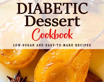 Diabetic Dessert Cookbook . Low-Sugar and Easy-to-Make Recipes. Diabetic Cookbook. Dessert Cookbook . Diabetic Recipes.  Dessert Cook Books.