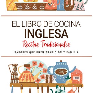 Libro de Cocina Inglesa . Sabores que Unen Tradición y Familia . Recetas Tradicionales para Saborear Inglaterra con el Corazón.