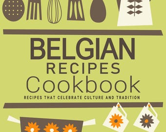 Belgian Recipes Cookbook - Recipes That Celebrate Culture and Tradition, Belgian Cookbook, Belgian Recipes, Belgium Cookbook, Belgium Recipe