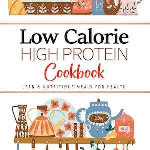 Low Calorie High Protein Cookbook for One Person . Lean & Nutritious Meals for Health . Low Calorie Cookbook . High Protein Cookbook.