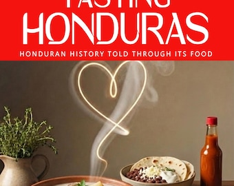 TASTING HONDURAS — Why Honduran cuisine tastes the way it does: geography, fragmentation, migration, and the invention of tradition.