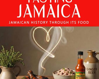 TASTING JAMAICA — Why Jamaican cuisine tastes the way it does: history, identity, belonging, and the meaning behind every recipe.