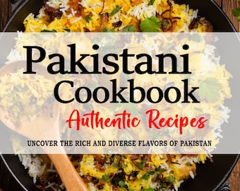 Pakistani Cookbook - Uncover the Rich and Diverse Flavors of Pakistan, Pakistani Recipes, Pakistan Recipes, Pakistan Cookbook