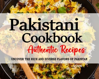 Pakistani Cookbook - Uncover the Rich and Diverse Flavors of Pakistan, Pakistani Recipes, Pakistan Recipes, Pakistan Cookbook