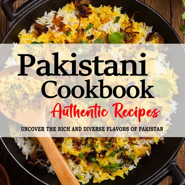 Pakistani Cookbook - Uncover the Rich and Diverse Flavors of Pakistan, Pakistani Recipes, Pakistan Recipes, Pakistan Cookbook