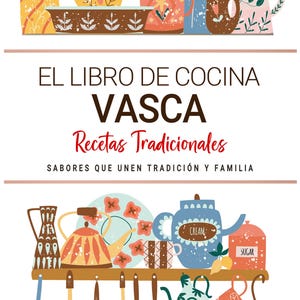 Libro de Cocina Vasca . Sabores que Unen Tradición y Familia . Recetas Tradicionales para Saborear el País Vasco con el Corazón.