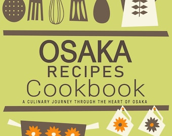 Osaka Recipes Cookbook – Culinary Journey Through Japan