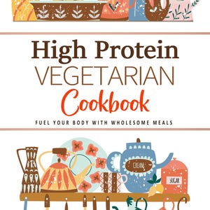 High Protein Vegetarian Cookbook . Fuel Your Body With Wholesome Meals . Vegetarian Recipes Cookbook . High Protein Cookbook . High Protein