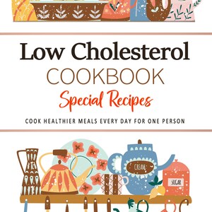 Low Cholesterol Cookbook for One Person . Low Cholesterol Recipes for Beginners Easy Diet-Friendly Kitchen Ideas for a Healthier Lifestyle