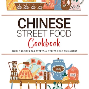 Chinese Street Food Cookbook . Simple Recipes for Everyday Street Food Enjoyment . Chinese Cookbooks.